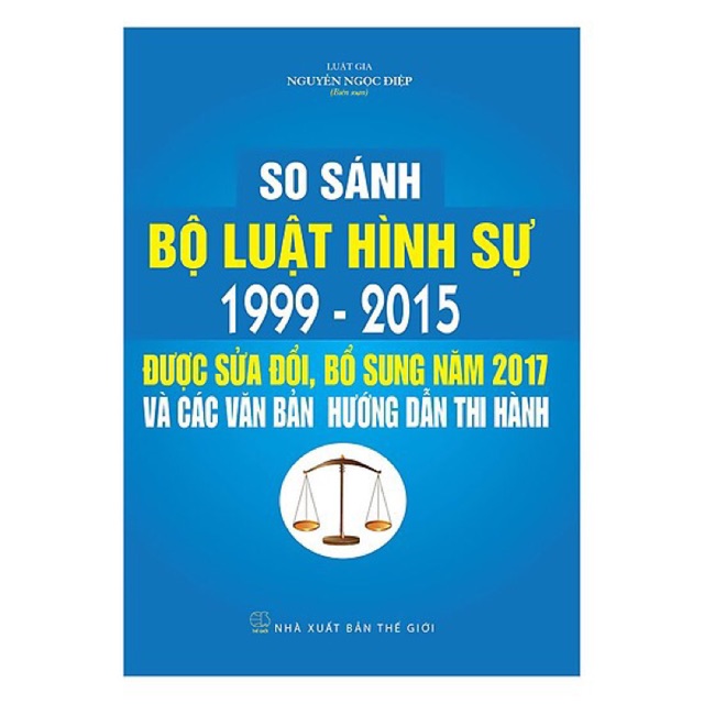 Sách - So sánh Bộ Luật Hình Sự 1999-2015 và Bộ Luật Hình Sự sửa đổi 2017 và các văn bản hướng dẫn thi hành