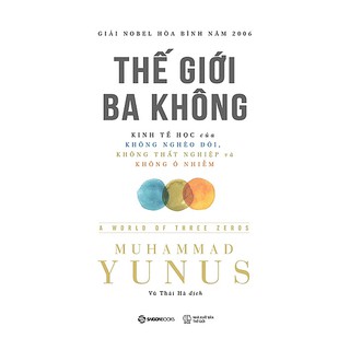 SÁCH: Thế giới ba không: Kinh tế học của Không nghèo đói, Không thất nghiệp và Không ô nhiễm - Tác giả: Muhammad Yunus