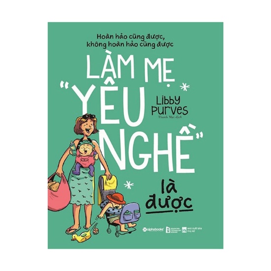 Sách -Làm Mẹ &quot;Yêu Nghề&quot; Là Được (Hoàn Hảo Cũng Được, Không Hoàn Hảo Cũng Được)