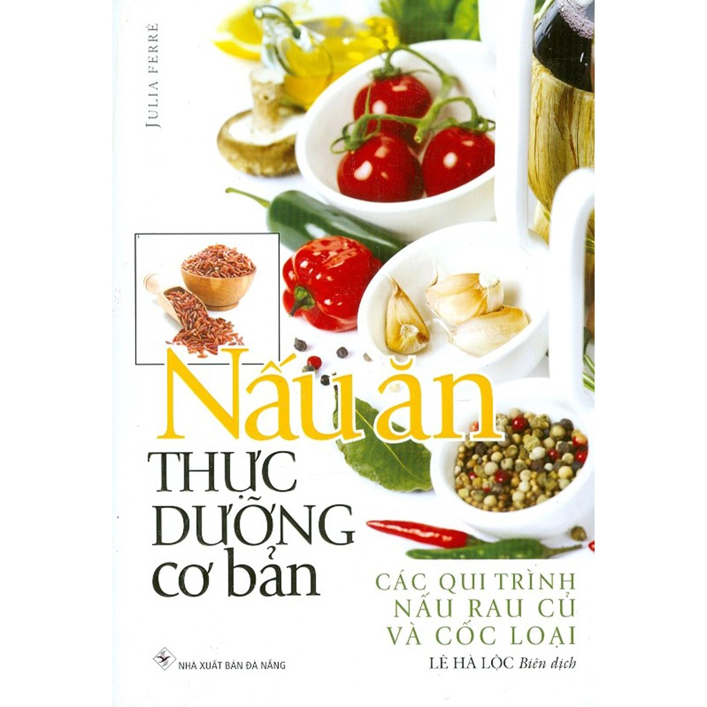 Sách - Nấu Ăn Thực Dưỡng Cơ Bản - Các Qui Trình Nấu Rau Củ Và Cốc Loại