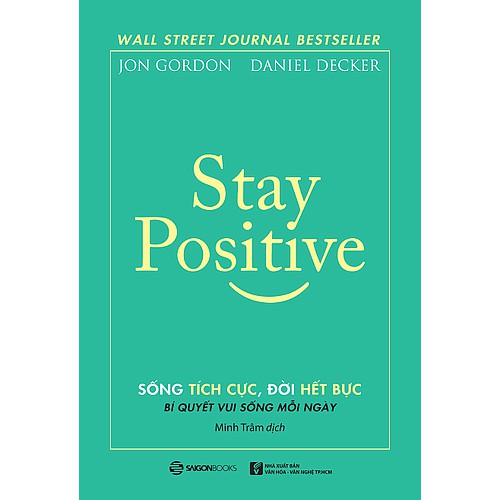 SÁCH - Stay Positive - Sống tích cực, Đời hết bực - Tác giả: Daniel Decker, Jon Gordon