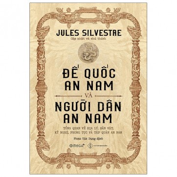 Sách - Đế Quốc An Nam Và Người Dân An Nam: Tổng Quan Về Địa Lý, Sản Vật, Kỹ Nghệ, Phong Tục Và Tập Quán An Nam