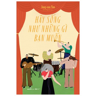 Hãy Sống Như Những Gì Bạn Muốn