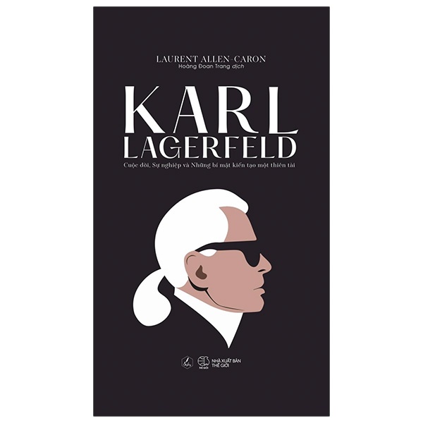 Sách Karl Lagerfeld - Cuộc Đời, Sự Nghiệp Và Những Bí Mật Kiến Tạo Một Thiên Tài