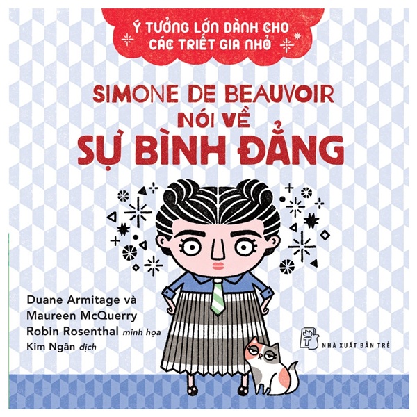 Sách Ý Tưởng Lớn Dành Cho Các Triết Gia Nhỏ - Simone De Beauvoir Nói Về Sự Bình Đẳng
