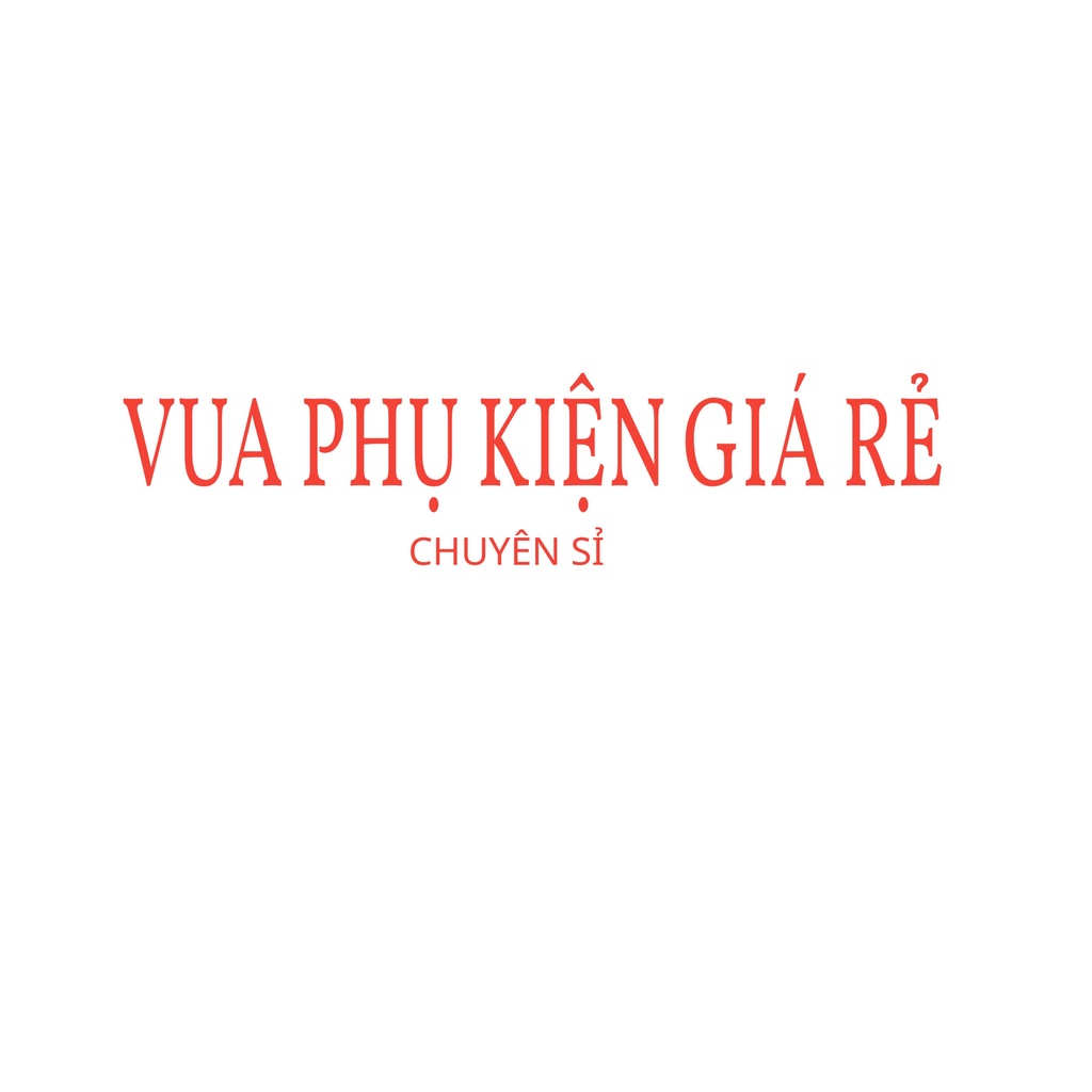 VUA PHỤ KIỆN GIÁ RẺ(CHUYÊN SỈ)