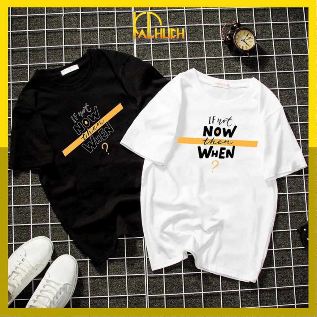 ÁO THUN TAY LỠ UNISEX NAM NỮ IN IF NOT NOW-FREESIZE DƯỚI 75KG