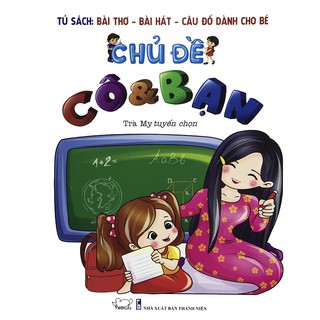 Tủ Sách Bài Thơ - Bài Hát - Câu Đố Dành Cho Bé: Chủ Đề Cô Và Bạn