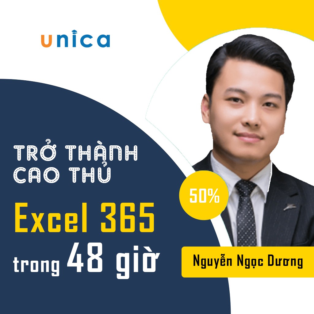 Khóa học Trở thành cao thủ Excel 365 trong 48 giờ , GV Nguyễn Ngọc Dương UNICA.VN