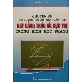 Sách - Chuyên đề bồi dưỡng học sinh giỏi Toán THCS Bất đẳng thức và cực trị trong Hình học phẳng