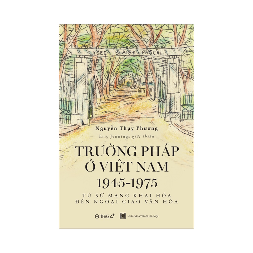 Sách - Trường Pháp Tại Việt Nam 1945-1975: Từ Sứ Mạng Khai Hóa Đến Ngoại Giao Văn Hóa