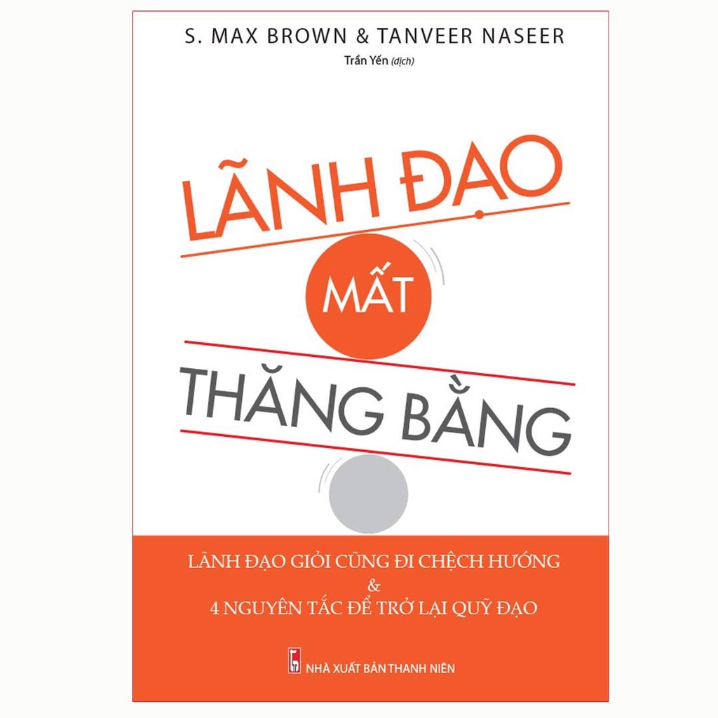 Sách: Lãnh Đạo Mất Thăng Bằng - Lãnh Đạo Giỏi Cũng Đi Lệch Hướng & Và 4 Nguyên Tắc Đế Trở Lại Quỹ Đạo