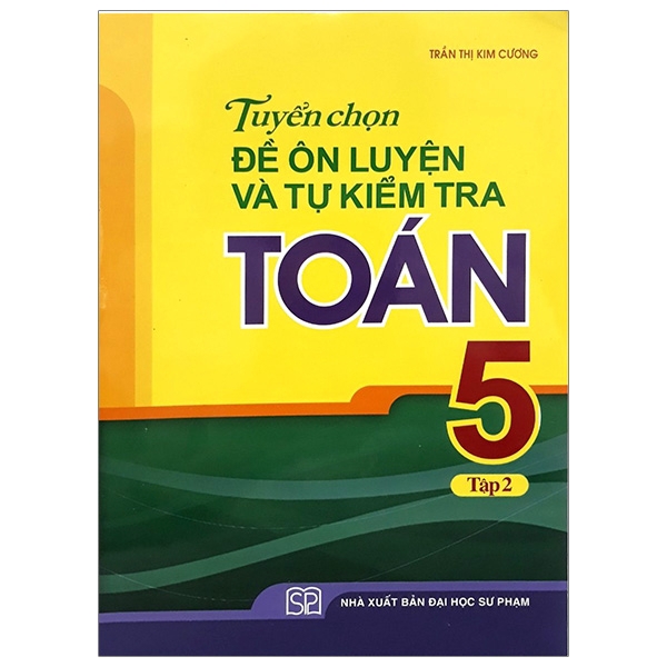 Sách - Tuyển Chọn Đề Ôn Luyện Và Tự Kiểm Tra Toán 5 - Tập 2 (Tái Bản 2019)