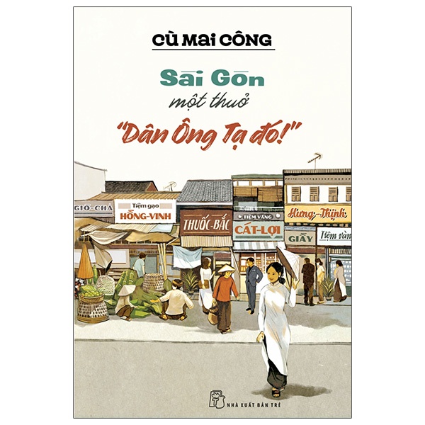 Sách - Sài Gòn Một Thuở &quot;Dân Ông Tạ Đó!&quot; - Cù Mai Công