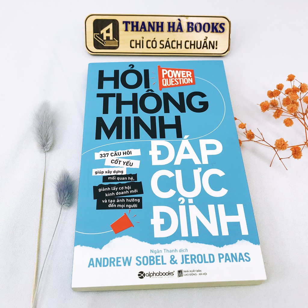 Sách - Hỏi Thông Minh, Đáp Cực Đỉnh - Xây Dựng Mối Quan Hệ, Giành Lấy Cơ Hội Kinh Doanh, Và Tạo Ảnh Hưởng Đến Mọi Người