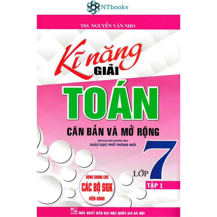 Sách Kĩ Năng Giải Toán Căn Bản Và Mở Rộng Lớp 7 Tập 1 (Dùng Chung Cho Các Bộ SGK Hiện Hành)