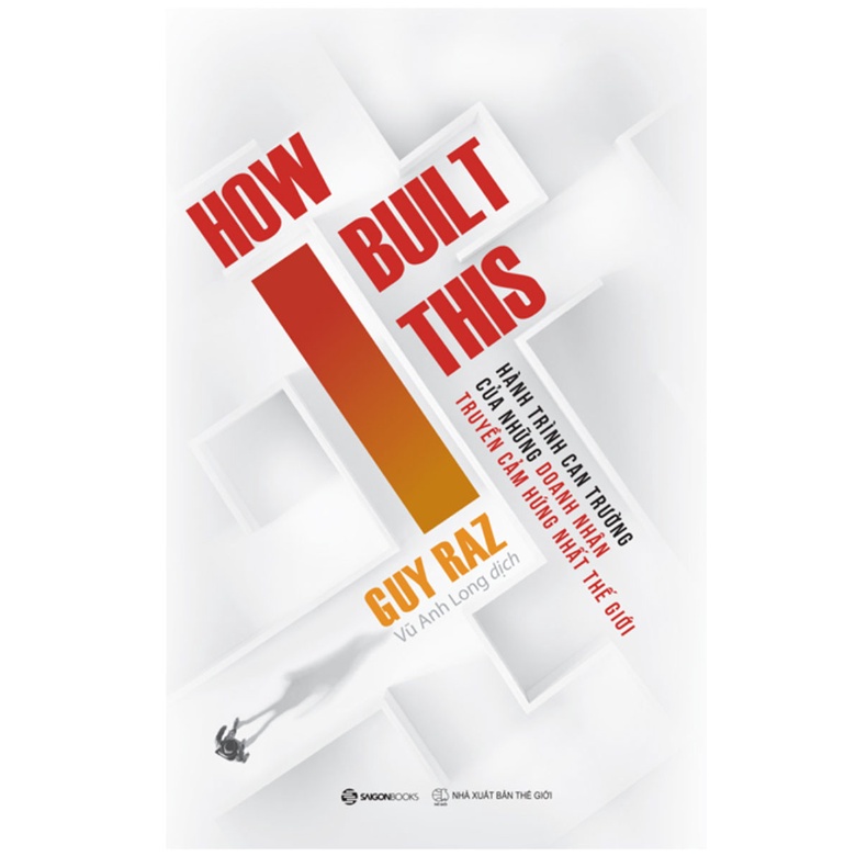 Sách - How I Built This - Hành Trình Can Trường Của Những Doanh Nhân Truyền Cảm Hứng Nhất Thế Giới