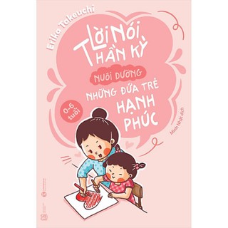 Sách - Lời Nói Thần Kỳ Nuôi Dưỡng Những Đứa Trẻ Hạnh Phúc - TH - B109