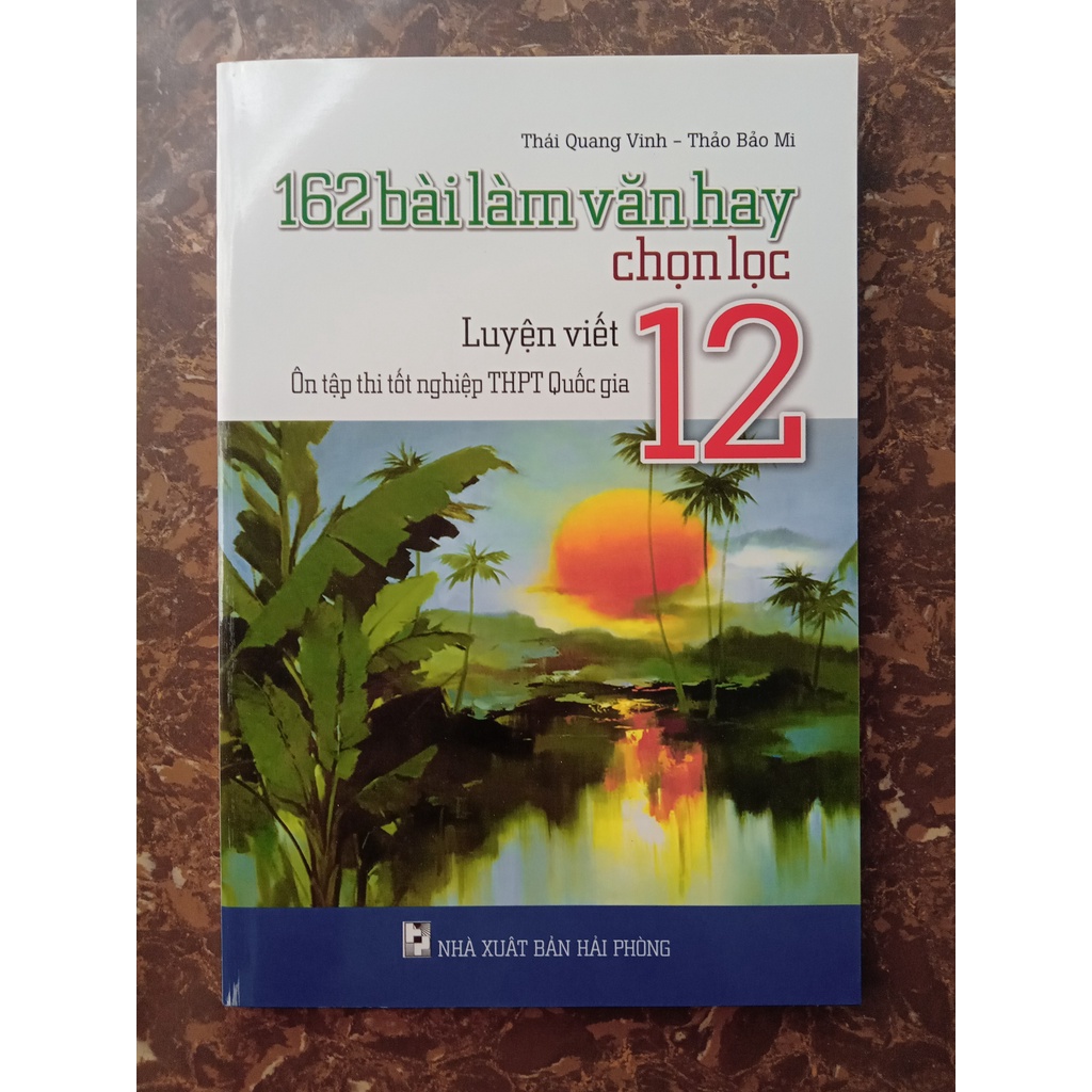 Sách - 162 Bài Làm Văn Hay Chọn Lọc - Ôn Tập Thi Tốt Nghiệp THPT Quốc Gia - Lớp 12