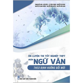 Ôn Luyện Thi Tốt Nghiệp THPT Môn Ngữ Văn Theo Định Hướng Đổi Mới