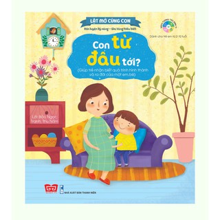 Sách - Lật Mở Cùng Con - Con Từ Đâu Tới? (Giúp trẻ nhận biết quá trình hình thành và ra đời của một em bé)