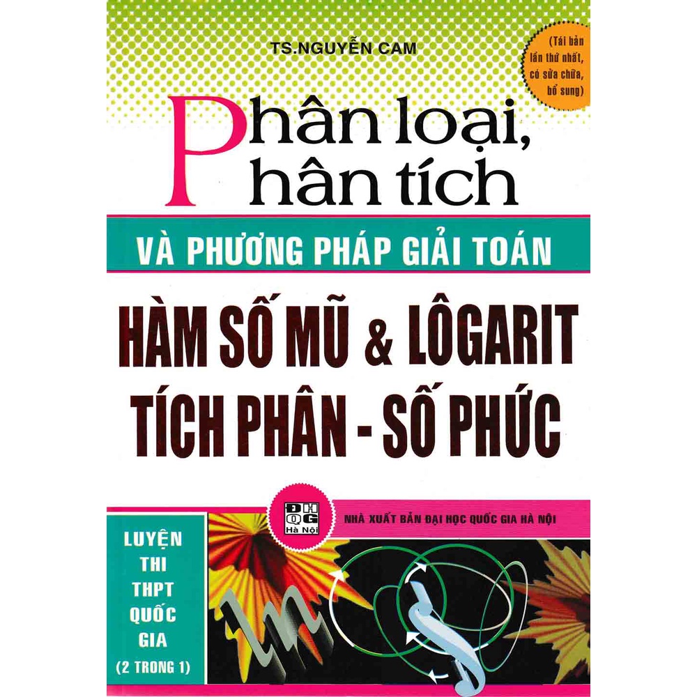 Sách - Phân Loại Phân Tích Và Phương Pháp Giải Hàm Số Mũ Và Logarit , Tích Phân, Số Phức