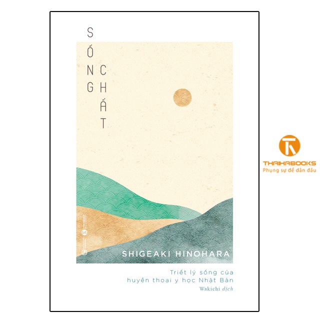 Sách - Sống chất- Triết lý sống của huyền thoại y học Nhật Bản Tặng Kèm Bookmark