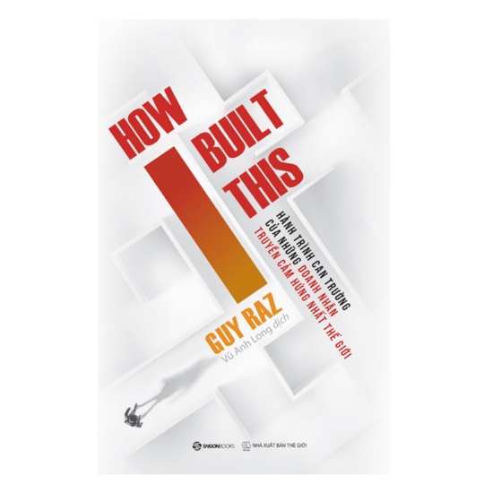 Sách - How I Built This - Hành Trình Can Trường Của Những Doanh Nhân Truyền Cảm Hứng Nhất Thế Giới