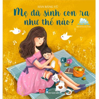 Sách - Mẹ đã sinh con ra như thế nào?
