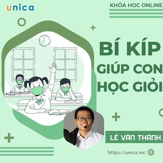 Khóa học Bí kíp giúp con HỌC GIỎI - GV Lê Văn Thành UNICA
