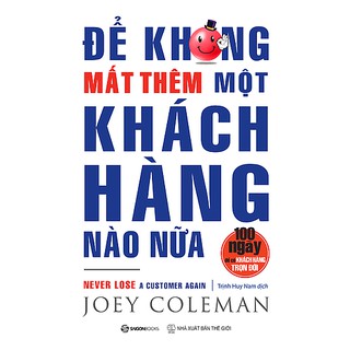 SÁCH: Để không mất thêm một khách hàng nào nữa - Tác giả: Joey Coleman