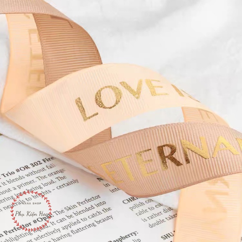 [Cuộn 22m/45m] Dây Ruy Băng Gân In Chữ ❤️LOVE IS ETERNAL❤️ Bản 2.5cm, Trang Trí Quà Tặng - Bó Hoa