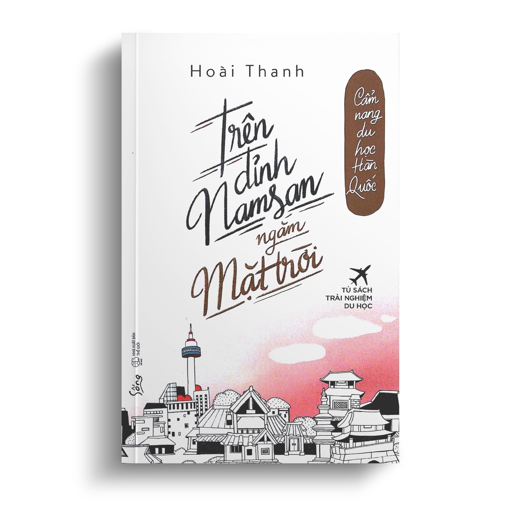 Sách Sống - Tủ Sách Trải Nghiệm Du Học - Cẩm Nang Du Học Hàn Quốc - Trên Đỉnh Namsan Ngắm Mặt Trời