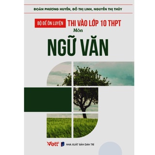 Sách - Bộ Đề Ôn Luyện Thi Vào Lớp 10 THPT Môn Ngữ Văn