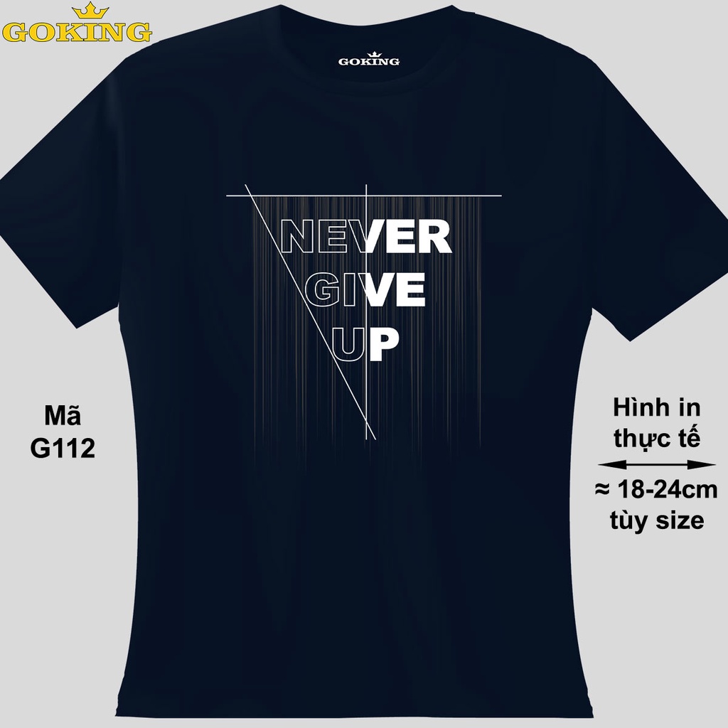 NEVER GIVE UP, mã G112. Áo phông hàng hiệu Goking, form nữ và form unisex. Vải cotton và vải thun lạnh. Size inbox