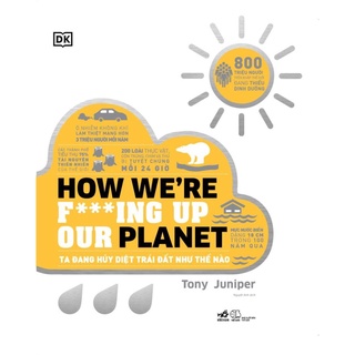 Sách - Ta đang hủy diệt Trái Đất như thế nào - How We re F ing Up Our Planet (Bìa cứng) - Nhã Nam