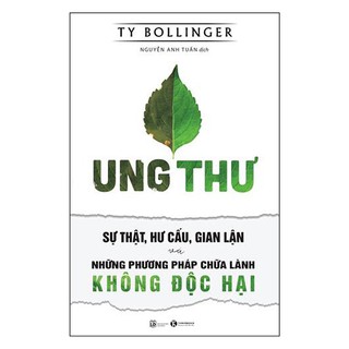 Sách - Ung Thư - Sự Thật, Hư Cấu, Gian Lận Và Những Phương Pháp Chữa Lành Không Độc Hại
