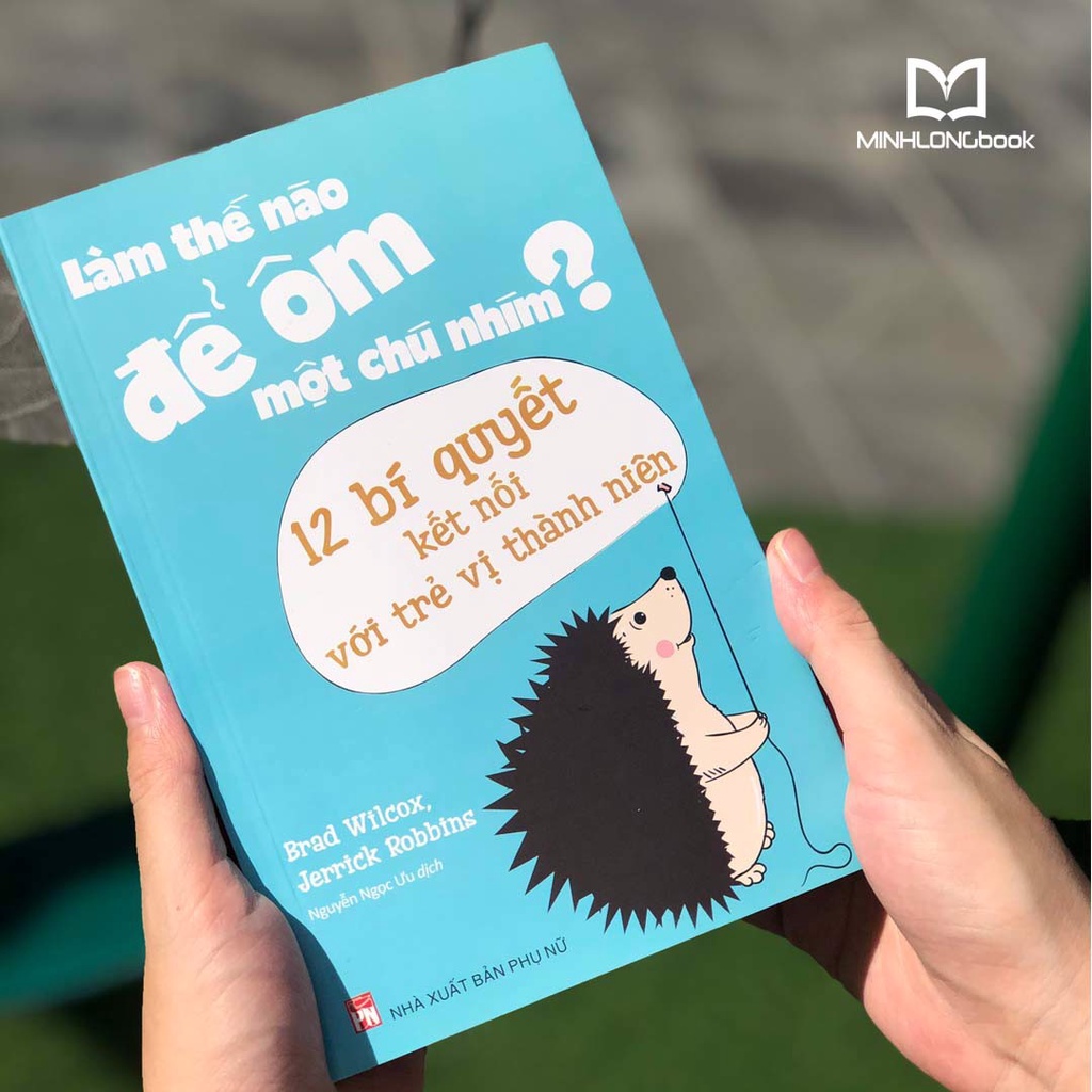 Sách: Làm Thế Nào Để Ôm Một Chú Nhím? - Phương pháp kết nối với trẻ vị thành niên - TSMB