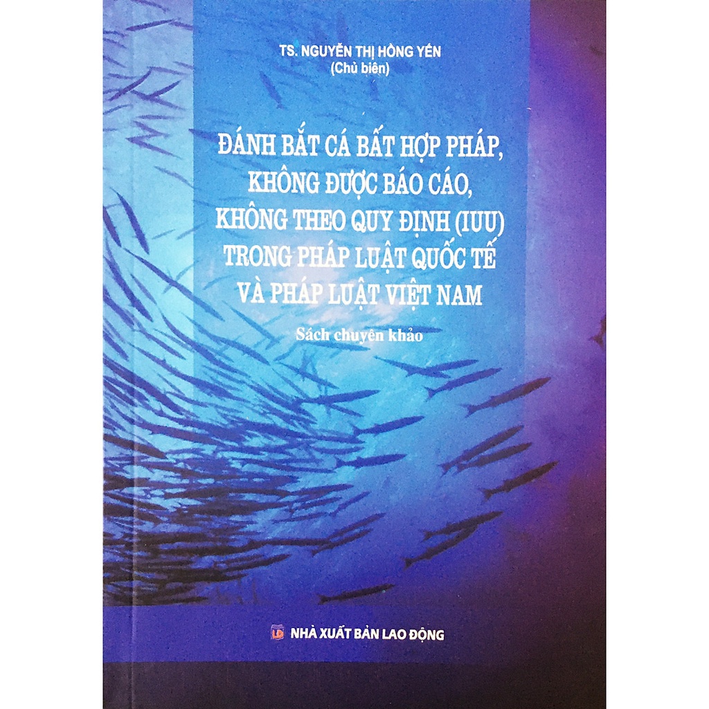 Sách - Đánh bắt cá bất hợp pháp, không được báo cáo, không theo quy định (IUU) trong pháp luật quốc tế và pháp luật VN