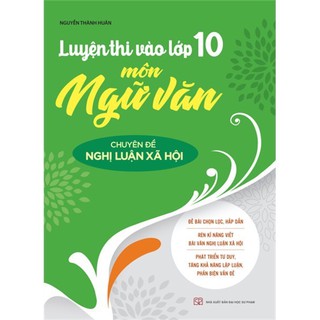 Sách: Luyện Thi Vào Lớp 10 Môn Ngữ Văn - Chuyên Đề Nghị Luận Xã Hội