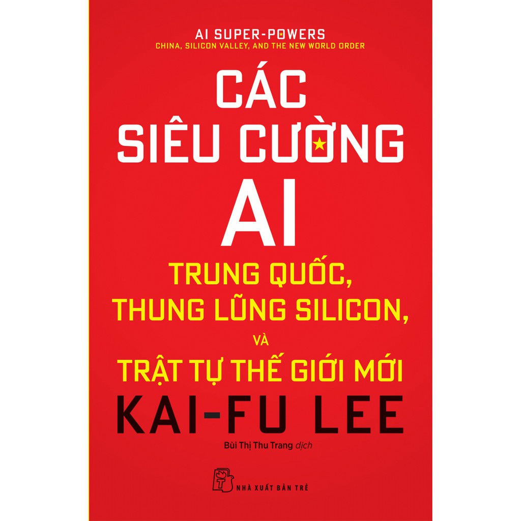 Sách - Các Siêu Cường AI:Trung Quốc, Thung Lũng Silicon, Và Trật Tự Thế Giới Mới - NXB Trẻ