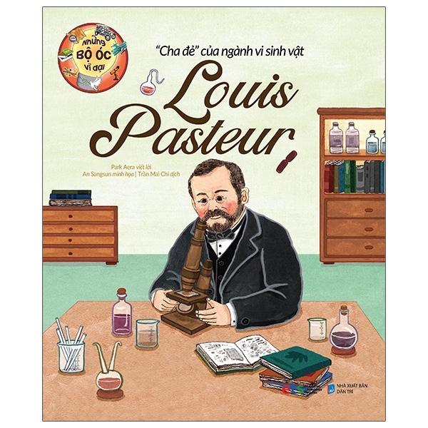 Sách Những Bộ Óc Vĩ Đại Cha Đẻ Của Ngành Vi Sinh Vật Louis Pasteur