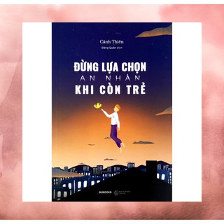 Sách - Đừng Lựa Chọn An Nhàn Khi Còn Trẻ (AZ)