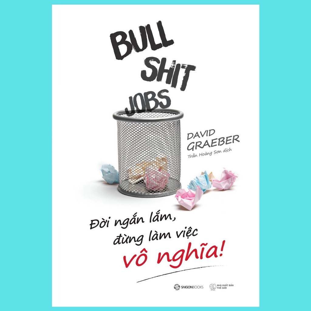 Sách: Bullshit Jobs: Đời Ngắn Lắm, Đừng Làm Việc Vô Nghĩa! (A Theory) - Tác giả: David Graeber Tặng Kèm Bookmark