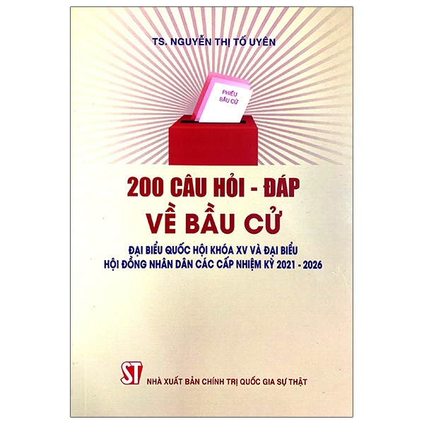 Sách 200 Câu Hỏi - Đáp Về Bầu Cử Đại Biểu Quốc Hội Khóa XV Và Đại Biểu Hội Đồng Nhân Dân Các Cấp Nhiệm Kỳ 2021-2026
