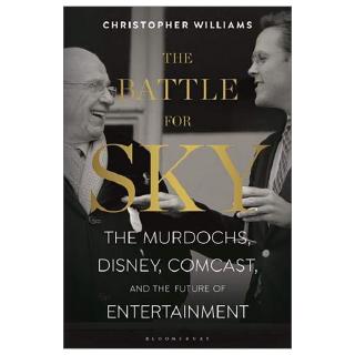 The Battle For Sky - The Murdochs, Disney, Comcast And The Future Of Entertainment