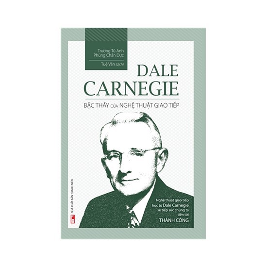 Sách - Dale Carnegie - Dale Carnegie – Bậc Thầy Của Nghệ Thuật Giao Tiếp (Ấn Bản Đặc Biệt Kỉ Niệm 10 Năm Minh Long)