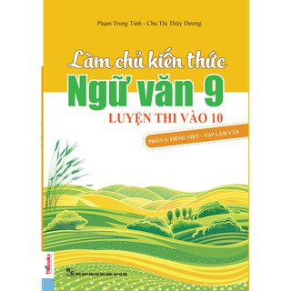 Sách - Làm Chủ Kiến Thức Ngữ Văn Lớp 9 Luyện Thi Vào 10 (Phần 2): Tiếng Việt - Tập Làm Văn