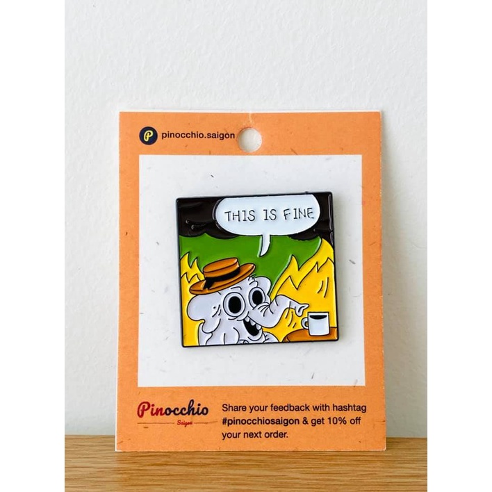 Pin cài This is Fine - Huy hiệu kim loại Pinocchio Saigon