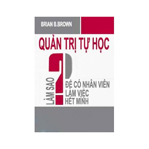 Sách - Quản Trị Tự Học - Làm Sao Để Có Nhân Viên Làm Việc Hết Mình - 8934974101857